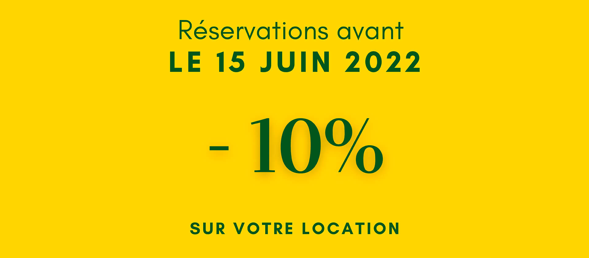 Réservations avant le 15 juin 2022 -10% sur votre location